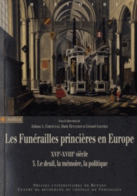 Juliusz Chroscicki et Mark Hengerer - Les funérailles princières en Europe (XVIe-XVIIIe siècle) - Volume 3, Le deuil, la mémoire, la politique.