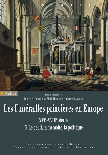 Juliusz Chroscicki et Mark Hengerer - Les funérailles princières en Europe (XVIe-XVIIIe siècle) - Volume 3, Le deuil, la mémoire, la politique.