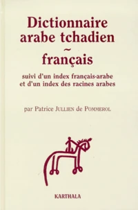Dictionnaire Arabe Tchadien - Francais. Suivi D'Un Index Francais-Arabe Et D'Un Index Des Racines Arabes