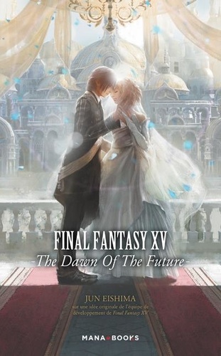 Final Fantasy XV. The Dawn of the Future