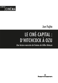 Jun Fujita - Le Ciné-capital : d'Hitchcock à Ozu - Une lecture marxiste de Cinéma de Gilles Deleuze.
