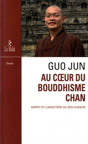 Jun Guo - Au coeur du bouddhisme chan - Esprit et caractère du zen chinois.