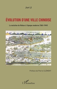 Jun Li - Evolution d'une ville chinoise - La mutation de Wuhan à l'époque moderne (1861-1949).