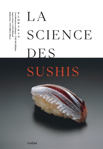 La science des sushis. Les secrets d'un délice : théorie et pratique