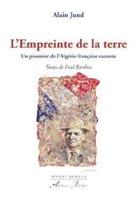 Jund Alain - L’empreinte de la terre - Un pionnier de l’Algérie française raconte.