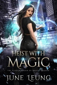  June Leung - Heist with Magic - The Hidden Order of Magic: Shaken, #2.