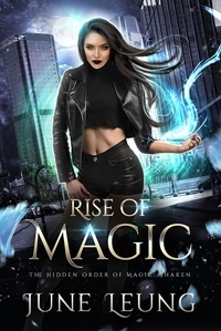  June Leung - Rise of Magic - The Hidden Order of Magic: Shaken, #1.