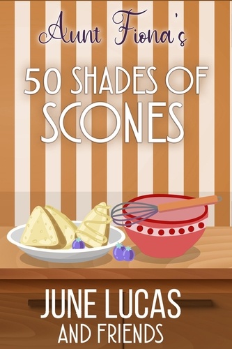  June Lucas - Aunt Fiona's 50 Shades of Scones - Madeline McPhee Mysteries.