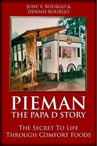  June V. Bourgo et  Dennis Bourgo - Pieman - The Papa D Story: The Secret To Life Through Comfort Foods.