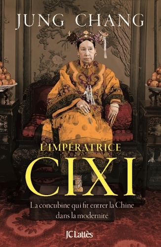 L'impératrice Cixi. La concubine qui fit entrer la Chine dans la modernité