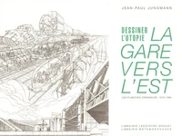 Dessiner l'utopie : La Gare vers l'Est