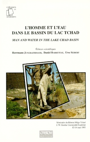 JUNGRAITHMAYR H. - L'Homme Et L'Eau Dans Le Bassin Du Lac Tchad : Man And Water In The Lake Chad Basin. Seminaire Du Reseau Mega-Tchad, Goethe-Universitat Frankfurt, Mai 1993.