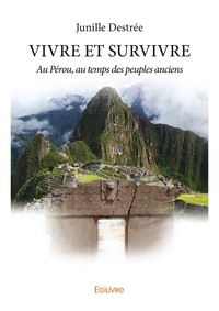 Junille Destrée - Vivre et survivre - Au Pérou, au temps des peuples anciens.