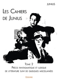  Junius - Les cahiers de Junius Tome 2 : Précis fantasmatique et ludique de littérature suivi de quelques miscellanées.