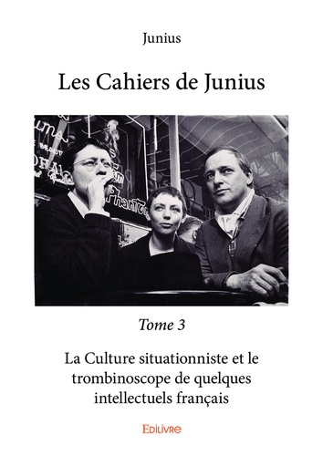 Les cahiers de Junius Tome 3 La Culture situationniste et le trombinoscope de quelques intellectuels français