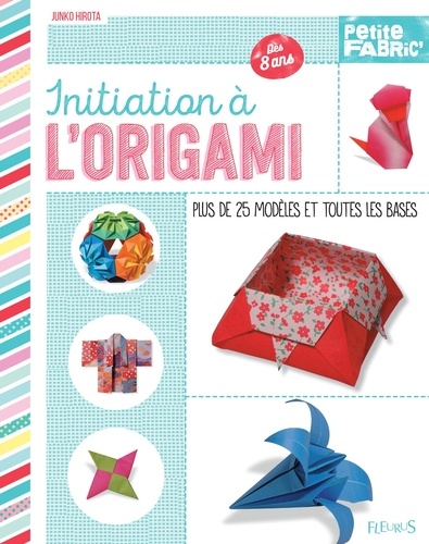 Initiation à l'origami. Plus de 25 modèles et toutes les bases