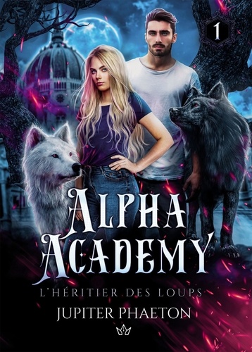 Jupiter Phaeton - Alpha Academy - Tome 1, L'héritier des loups.