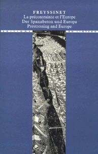 Freyssinet. La Precontrainte Et L'Europe : Der Spannbeton Und Europa : Prestressing And Europe, 1930-1945