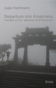Jupp Hartmann - Departure into Emptiness - Climate Crisis, Idleness and Mysticism.