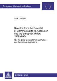Juraj Hocman - Slovakia from the Downfall of Communism to its Accession into the European Union, 1989-2004 - The Re-Emergence of Political Parties and Democratic Institutions.
