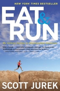 Jurek Scott Jurek et Friedman Steve Friedman - Eat and Run - My Unlikely Journey to Ultramarathon Greatness.