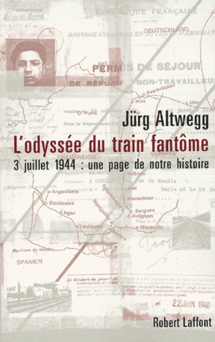 Jürg Altwegg - L'Odyssee Du Train Fantome. 3 Juillet 1944 : Une Page De Notre Histoire.