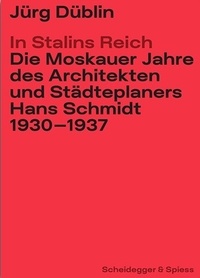 Jürg Düblin - In Stalins Reich - Die Moskauer Jahre des Architekten und Städteplaners Hans Schmidt 1930-1937.