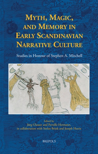Jürg Glauser et Pernille Hermann - Myth, Magic, and Memory in Early Scandinavian Narrative Culture - Studies in Honour of Stephen A. Mitchell.