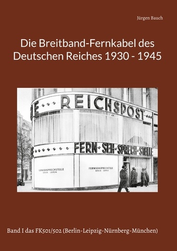 Die Breitband-Fernkabel des Deutschen Reiches. Band I das FK501/502 (Berlin-Leipzig-Nürnberg-München)
