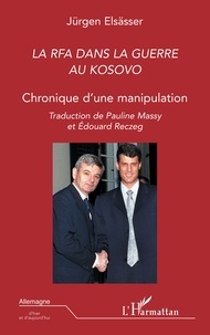 Jürgen Elsässer - La Rfa Dans La Guerre Au Kosovo. Chronique D'Une Manipulation.