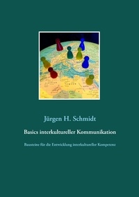 Jürgen H. Schmidt - Basics interkultureller Kommunikation - Bausteine für die Entwicklung interkultureller Kompetenz.
