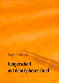Jürgen H. Schmidt - Jüngerschaft mit dem Epheser-Brief.