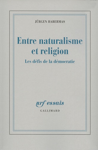 Jürgen Habermas - Entre naturalisme et religion - Les défis de la démocratie.