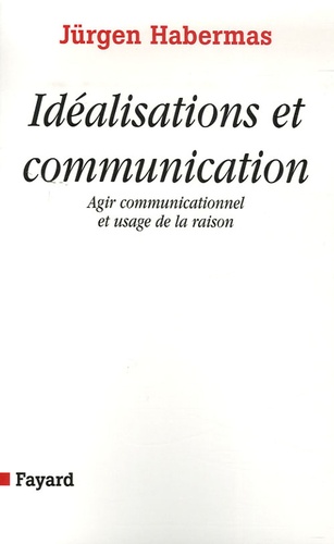 Jürgen Habermas - Idéalisations et communication - Agir communicationnel et usage de la raison.