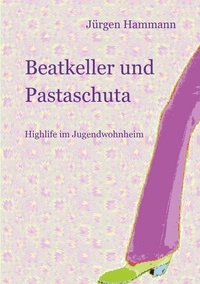 Jürgen Hammann - Beatkeller und Pastaschuta - Highlife im Jugendwohnheim.