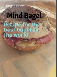 Jürgen Hartl - Mind Bagel - Recipe for the best bagel in the world.
