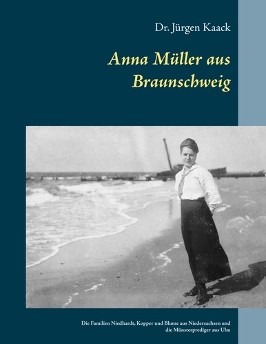 Anna Müller aus Braunschweig. Die Familien Niedhardt, Kopper und Blume aus Niedersachsen und die Münsterprediger aus Ulm