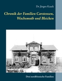 Jürgen Kaack - Chronik der Familien Carstensen, Wachsmuth und Bleicken - Drei nordfriesische Familien.