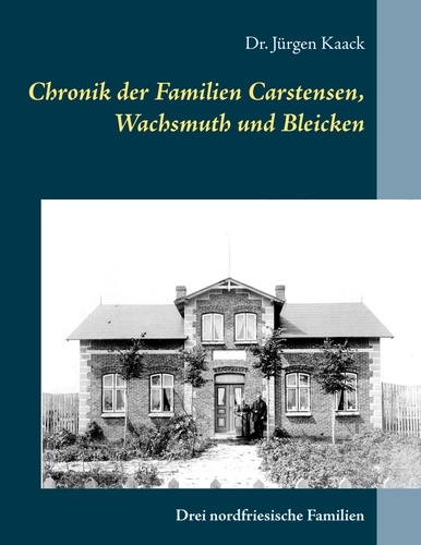 Chronik der Familien Carstensen, Wachsmuth und Bleicken. Drei nordfriesische Familien