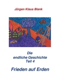 Jürgen Klaus Blank - Die endliche Geschichte Teil 4: Frieden auf Erden.