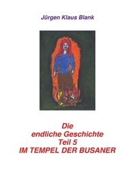 Jürgen Klaus Blank - Die endliche Geschichte Teil 5: Im Tempel der Busaner.