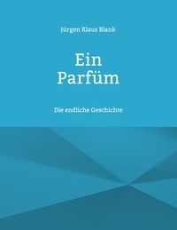 Jürgen Klaus Blank - Ein Parfüm.