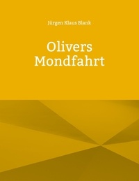 Jürgen Klaus Blank - Olivers Mondfahrt.