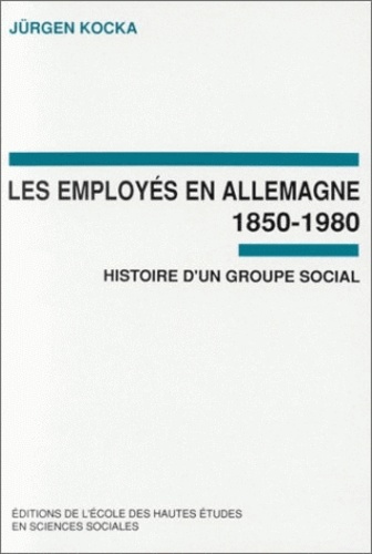 Jürgen Kocka - Les employés en Allemagne 1850-1980 - Histoire d'un groupe social.