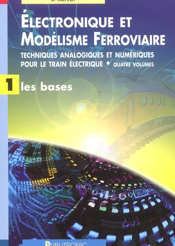 Jürgen Köhler - Electronique Et Modelisme Ferroviaire. Tome 1, Les Bases.