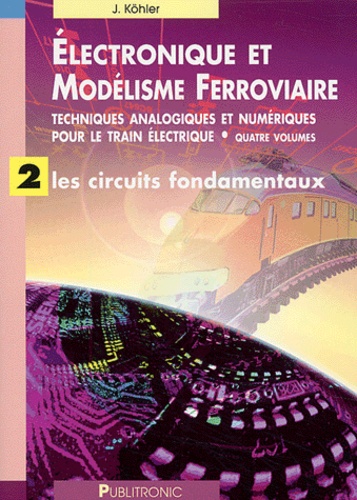 Jürgen Köhler - Electronique et modélisme ferroviaire - Tome 2, Les circuits fondamentaux.
