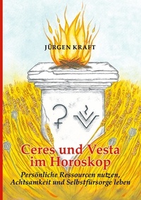 Jürgen Kraft - Ceres und Vesta im Horoskop - Persönliche Ressourcen nutzen, Achtsamkeit und Selbstfürsorge leben.