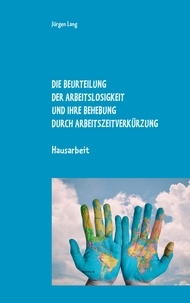 Jürgen Lang - Die Beurteilung der Arbeitslosigkeit und ihre Behebung durch Arbeitszeitverkürzung - Hausarbeit.