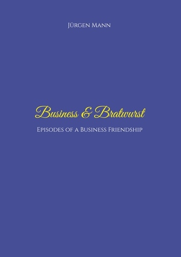 Business &amp; Bratwurst. Episodes of a Business Friendship