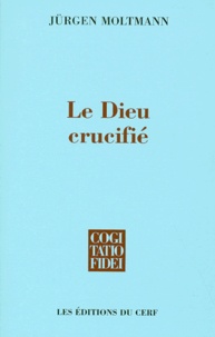 Jürgen Moltmann - Le Dieu crucifié - La croix du Christ, fondement et critique de la théologie chrétienne, 3ème édition.